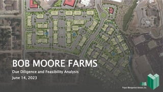 BOB MOORE FARMS
Due Diligence and Feasibility Analysis
June 14, 2023
 