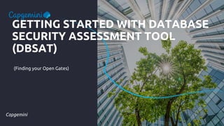 GETTING STARTED WITH DATABASE
SECURITY ASSESSMENT TOOL
(DBSAT)
(Finding your Open Gates)
Capgemini
 