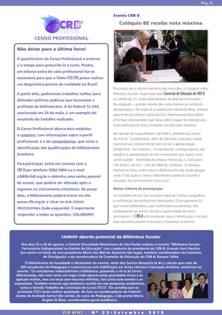 Pág. 9


                                                             Evento CRB-8

                                                                 Colóquio BE recebe nota máxima


            CENSO PROFISSIONAL

 Não deixe para a última hora!

 O questionário do Censo Profissional é extenso
 e o tempo para preenchê-lo é curto. Porém,
 um esforço extra de cada profissional faz-se
 necessário para que o Sistema CFB/CRB possa realizar
 um diagnóstico preciso da realidade no Brasil.
                                                             Procurado até o último momento das inscrições, o Colóquio sobre
 A partir dele, poderemos trabalhar melhor para              Biblioteca Escolar, organizado pela Comissão de Educação do CRB-8
 defender políticas públicas que favoreçam a                 no último dia 11, atraiu bibliotecários de diversas instituições.
                                                             Na avaliação, a grande maioria deu nota máxima ao conteúdo
 profissão de bibliotecário. A lei federal 12.244,
                                                             apresentado e, em especial, à palestrante Katharina Berg, diretora
 sancionada em 24 de maio, é um exemplo do                   para América Latina e Caribe da IASL (International Association
 resultado do trabalho realizado.                            of School Librarianship), que falou sobre o papel do bibliotecário
                                                             como participante ativo e inovador na educação brasileira.
 O Censo Profissional abarca dois módulos:
 o cadastro, com informações sobre o perfil                  Na opinião de Graça Ribeiro CRB-8/4914, bibliotecária sênior
                                                             da PUC-SP, “a palestrante, além de dominar o assunto, soube
 profissional, e o de competências, que inclui a
                                                             transmitir seu conhecimento sem tornar a apresentação
 identificação das qualificações do bibliotecário            enfadonha”. Ao contrário: “sinceramente, o tempo passou tão
 brasileiro.                                                 rápido e a apresentação foi tão interessante que espero uma
                                                             continuidade”. A bibliotecária Rejane Pereira da S. Gonçalves
 Para participar, entre em contato com o                     CRB-8/3827, do SESI – Vila das Mercês, endossa: “A diretora
 CRB-8 por telefone 5082-1404 ou e-mail                      (Katharina) falou sobre como a Biblioteca Escolar pode agregar
 crb8@crb8.org.br e obtenha uma senha pessoal                valor à Educação e como o bibliotecário pode ser atuante e
                                                             inovador. Foi um encontro muito rico”.
 de acesso, que poderá ser alterada após o
 ingresso no instrumento eletrônico. De posse                Novos critérios de participação

 dela, o bibliotecário poderá entrar no site                 Um problema técnico nas inscrições online do Colóquio atrapalhou
 www.cfb.org.br e clicar no link CENSO                       a confirmação dos profissionais interessados. Outro agravante foi
                                                             que muitos bibliotecários, que confirmaram sua presença, não
 PROFISSIONAL (lado esquerdo). É importante
                                                             compareceram ao evento, tirando a oportunidade de outros
 responder a todas as questões. COLABORE!                    participarem. O CRB-8 está estudando novos critérios para a inscrição
                                                             para que todos possam se atualizar e frequentar os eventos.



                             FAMOSP aborda potencial da Biblioteca Escolar
    Nos dias 25 e 26 de agosto, a FAMOSP (Faculdade Mozarteum de São Paulo) realizou o evento “Biblioteca Escolar:
    Ferramenta Indispensável na Gestão da Educação” com a palestra da presidente do CRB-8, Evanda Verri Paulino
   (no centro na foto), da vice-presidente Maria das Mercês Apóstolo (de bege), também coordenadora da Comissão
                  de Divulgação, e da coordenadora da Comissão de Educação do CRB-8, Rosana Telles.
       O bibliotecário da Faculdade e idealizador do evento, Jânio dos Santos Mesquita (à dir.), calcula que mais de
    300 estudantes de Pedagogia e Licenciaturas com habilitação em Artes Cênicas e Educação Artística, assistiram ao
  evento: “Os estudantes redescobriram a biblioteca, passando a vê-la de forma
 diferenciada, não mais como um lugar onde apenas estão guardados livros e se
 aplicam multas, mas um local com recursos infinitos, tais como este evento e as
exposições. Também notaram que podemos auxiliá-los nas pesquisas acadêmicas,
    como o temido Trabalho de Conclusão de Curso (TCC)". Ele acredita que os
  próximos TCCs terão melhor qualidade. Na foto as coordenadoras da FAMOSP:
 Janete de Andrade Sartori (de verde), do curso de Pedagogia, e (de preto) Maria
                  Ângela Di Biasi, coordenadora geral acadêmica.


                             BOB NEWS          N   0
                                                       3 3 � S e t e m b r o           2 0 1 0
 