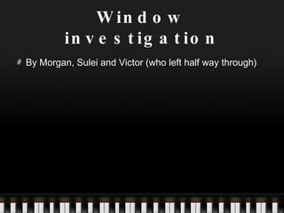Window investigation ,[object Object]