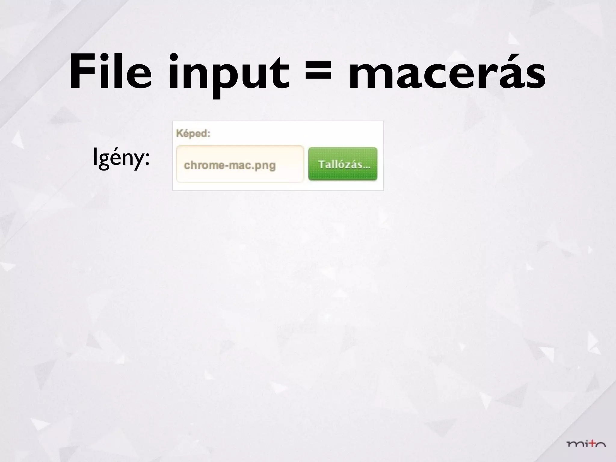 File input = macerás
 Igény:
 