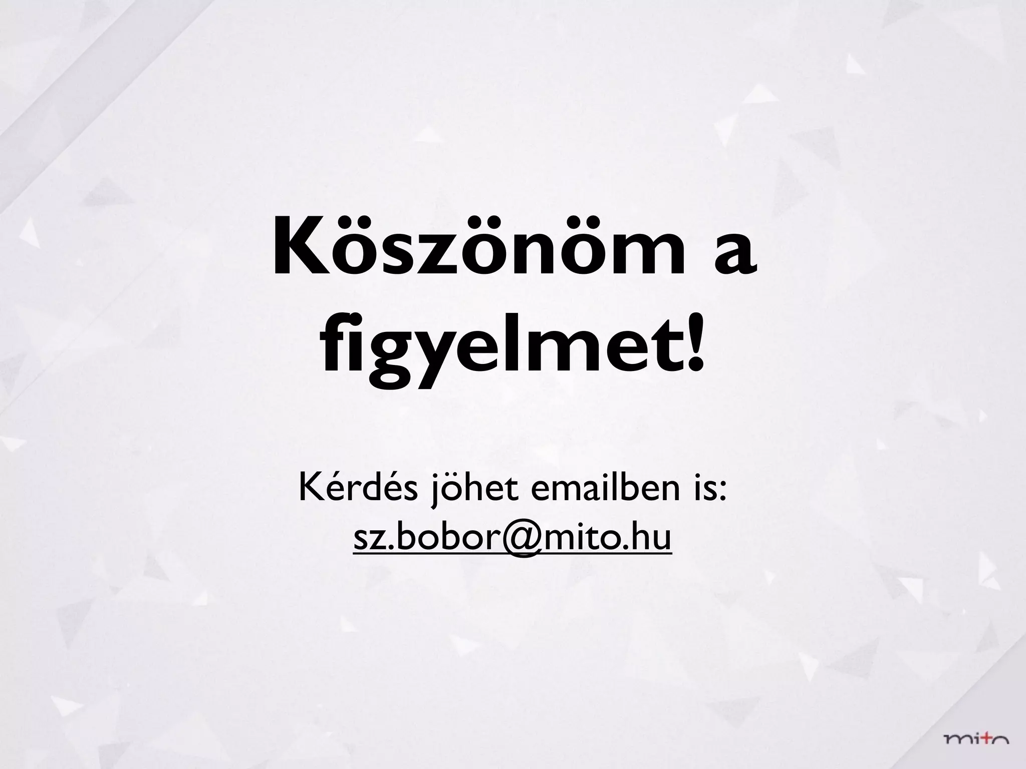 Köszönöm a
 figyelmet!
Kérdés jöhet emailben is:
  sz.bobor@mito.hu
 