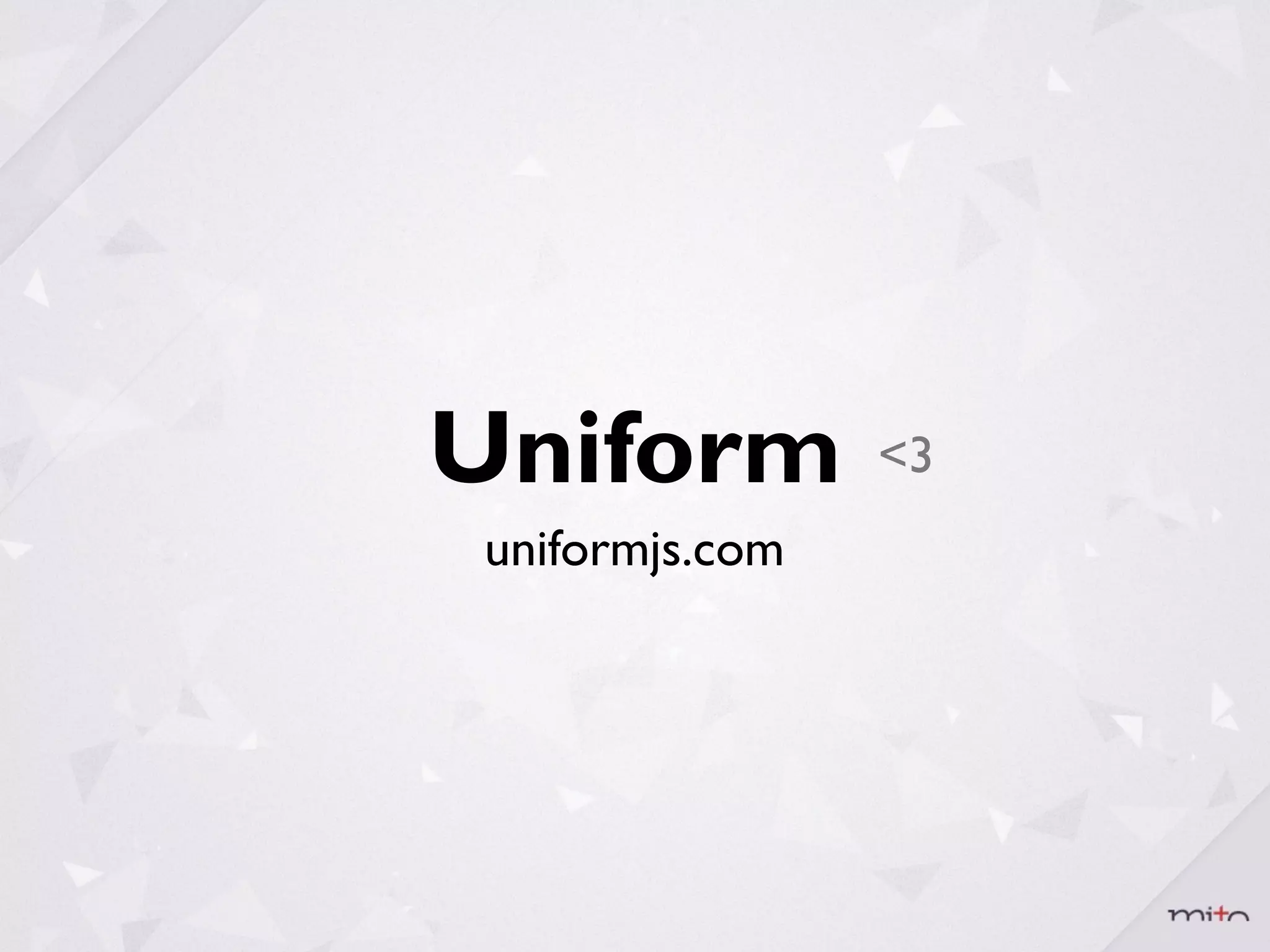 Uniform         <3
uniformjs.com
 