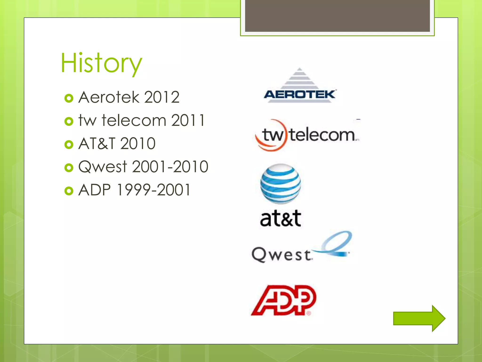 History
 Aerotek 2012
 tw telecom 2011
 AT&T 2010
 Qwest 2001-2010
 ADP 1999-2001
 