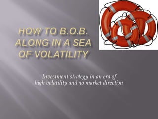 Investment strategy in an era of
high volatility and no market direction
 