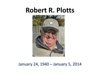 Robert R. Plotts

January 24, 1940 – January 5, 2014

 