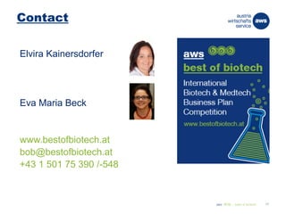 aws BOB – best of biotech 11
Elvira Kainersdorfer
Eva Maria Beck
www.bestofbiotech.at
bob@bestofbiotech.at
+43 1 501 75 390 /-548
Contact
 