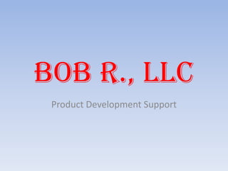 Bob R., LLC Product Development Support 