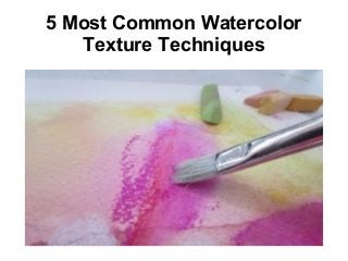 5 Most Common Watercolor
Texture Techniques
 