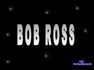BOB ROSS www. laboutiquedelpowerpoint. com 