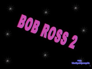 BOB ROSS 2 www. laboutiquedelpowerpoint. com 