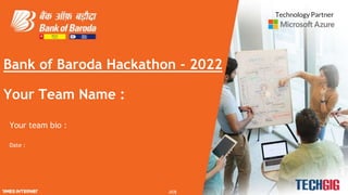 //01
// 1
Bank of Baroda Hackathon - 2022
Your Team Name :
Your team bio :
Date :
Technology Partner
 