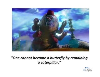  
	
  
"One	
  cannot	
  become	
  a	
  bu-erﬂy	
  by	
  remaining	
  
a	
  caterpillar."	
  
 