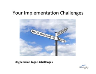 Your	
  Implementa/on	
  Challenges	
  
#agilemaine	
  #agile	
  #challenges	
  
 