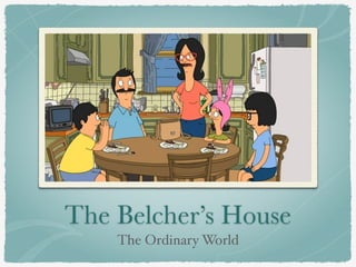 The Belcher’s House 
The Ordinary World 
 