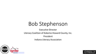 Bob Stephenson
Executive Director
Literacy Coalition of Kokomo-Howard County, Inc.
President
Indiana Literacy Association
 