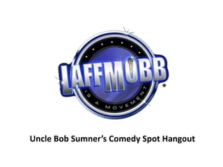 Uncle Bob Sumner’s Comedy Spot Hangout
 