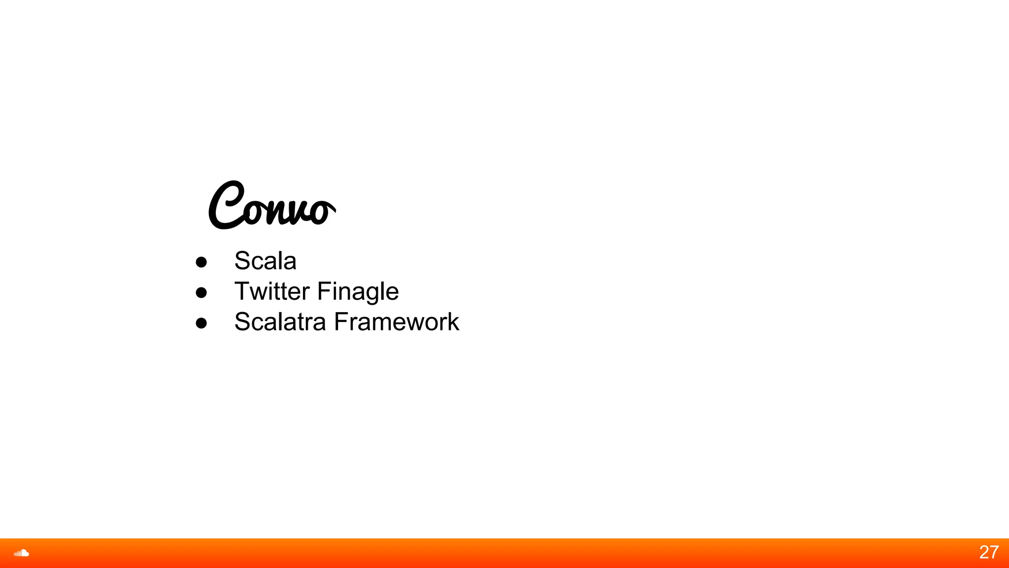 Convo
● Scala
● Twitter Finagle
● Scalatra Framework
27
 