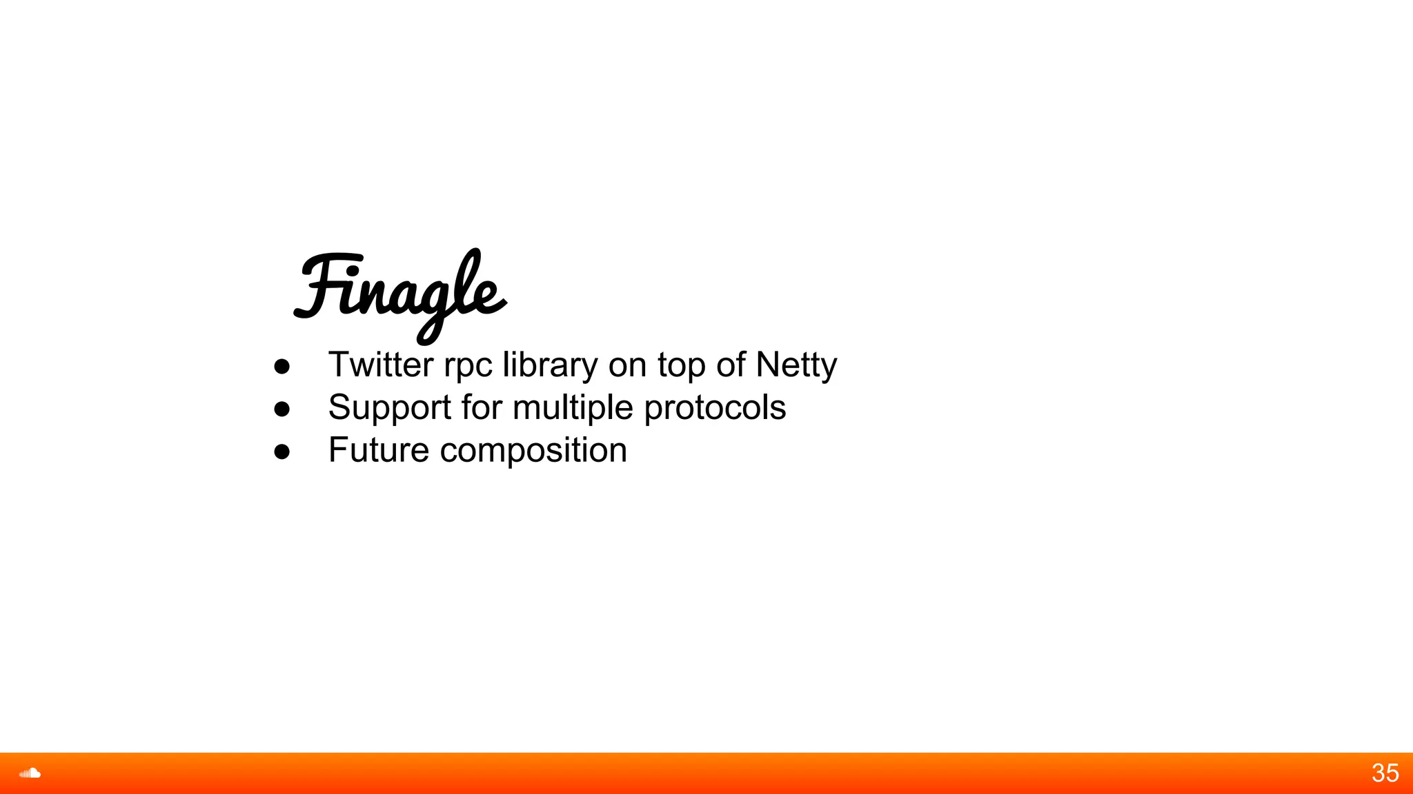 Finagle
● Twitter rpc library on top of Netty
● Support for multiple protocols
● Future composition
35
 