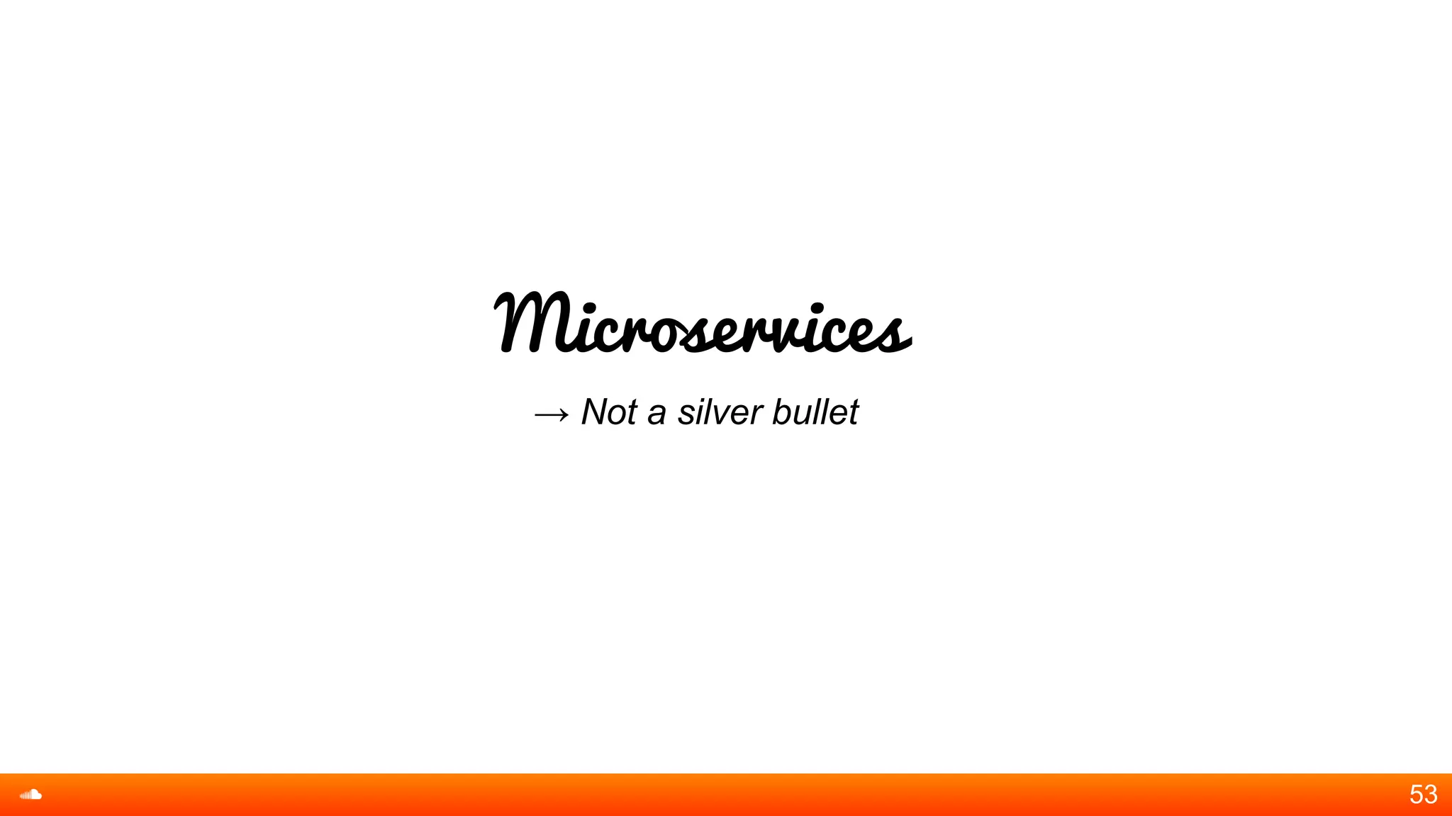 Microservices
→ Not a silver bullet
53
 
