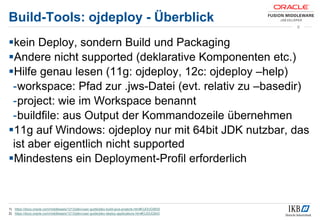 Build-Tools: ojdeploy - Überblick
kein Deploy, sondern Build und Packaging
Andere nicht supported (deklarative Komponent...