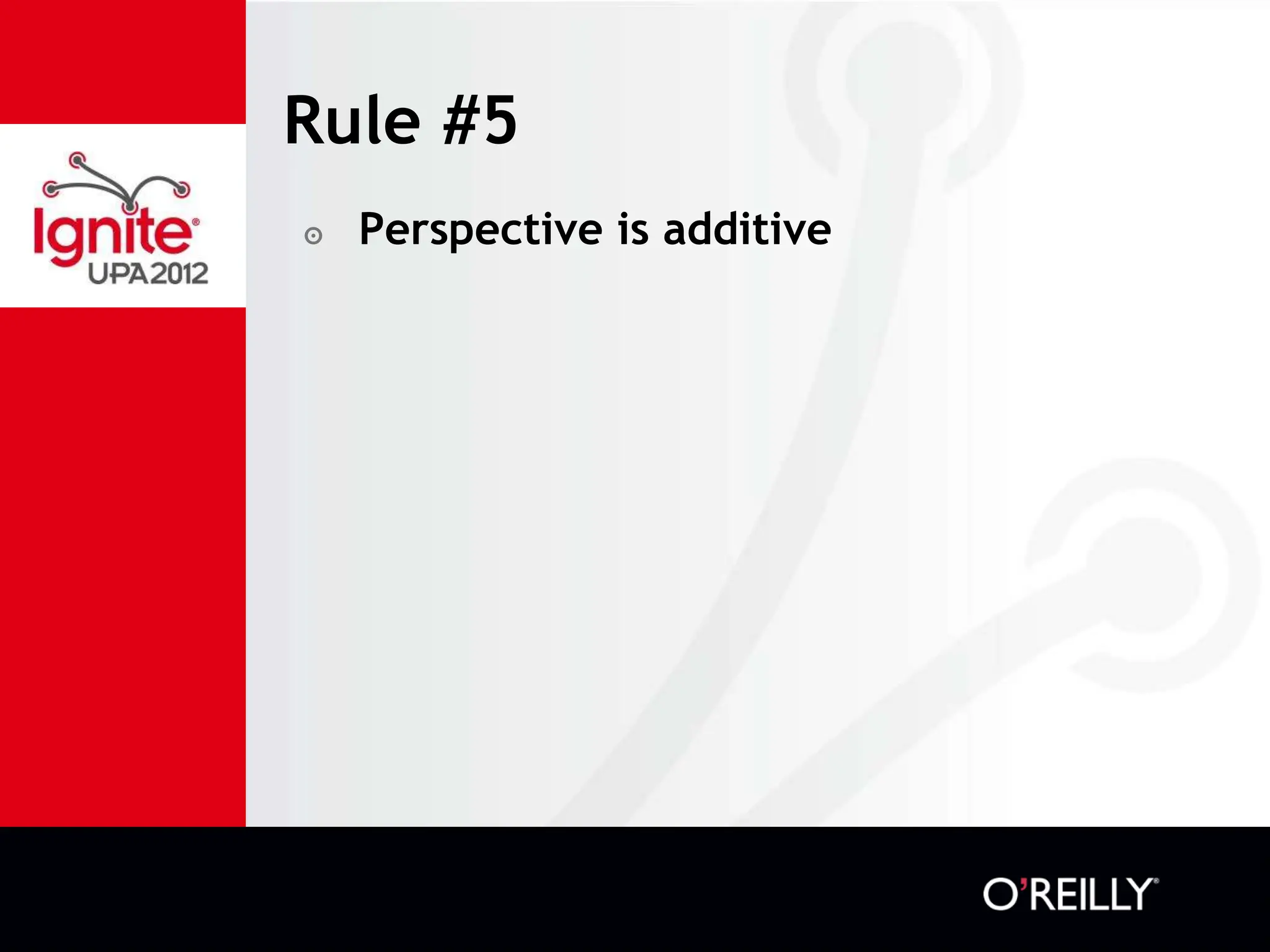 Rule #5
๏   Perspective is additive
 