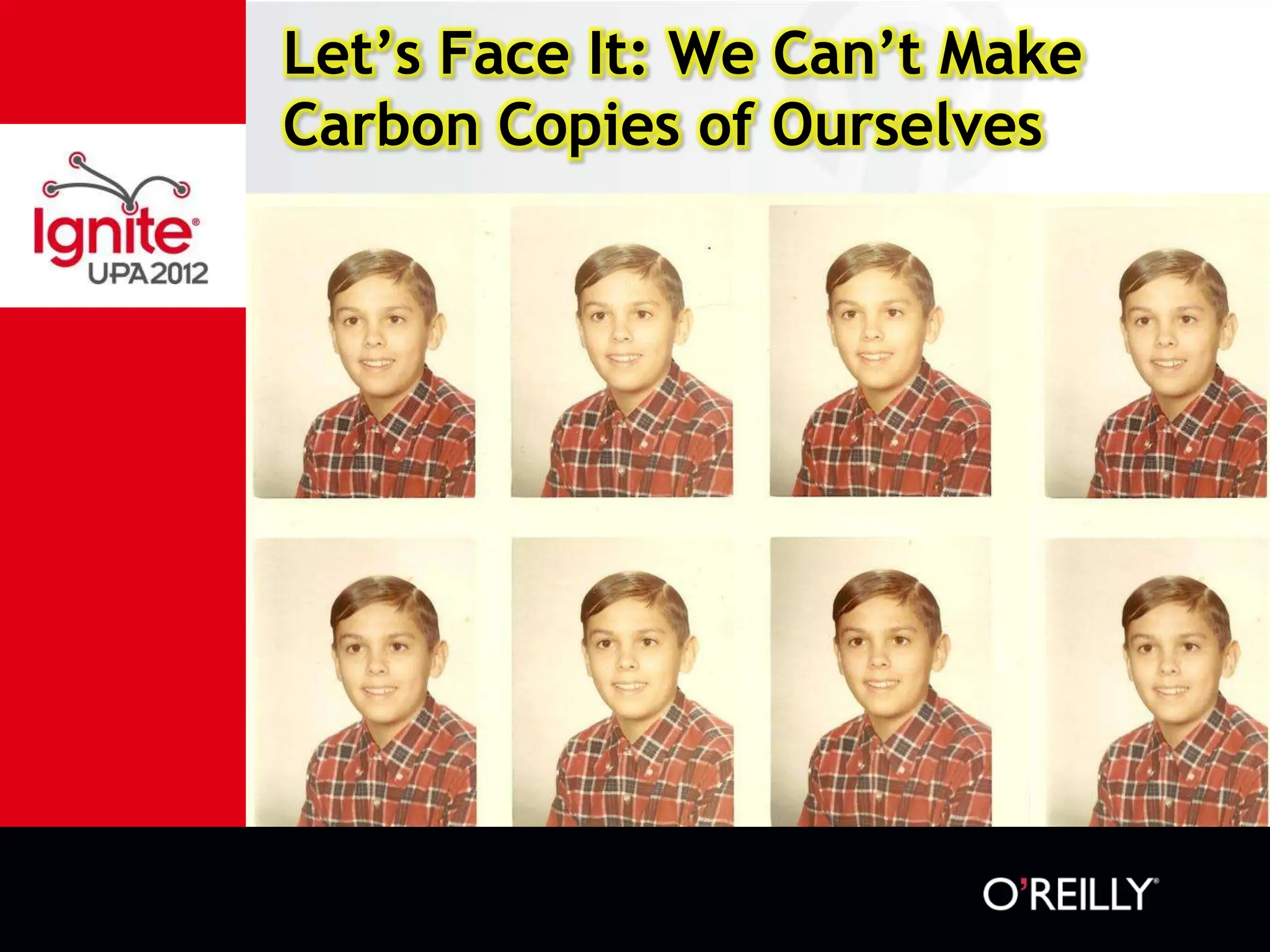 Let’s Face It: We Can’t Make
Carbon Copies of Ourselves
 