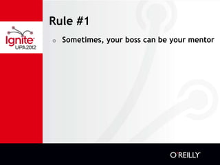Rule #1
๏   Sometimes, your boss can be your mentor
 