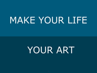 MAKE YOUR LIFE


   YOUR ART
      1
      1
 