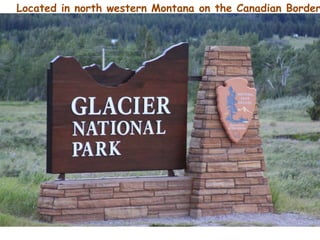 Located in north western Montana on the Canadian Border