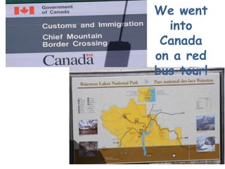 We went into Canadaon a red bus tour! 