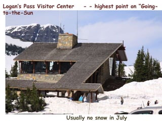 Logan’s Pass Visitor Center    - - highest point on “Going-to-the-SunUsually no snow in July