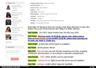 LU Frontal Silky
Straight 13*4 Lace
Frontal w..
$49.00
Pre-Plucked 250%
Density Lace Front
Wigs Body..
$128.80
360 Lace Frontal
Wigs Pre Plucked
Straight 10..
$95.90
Loose Wave Weave
Full Lace Wig
Peruvian Virgi..
$120.40
#613 Real Human
Hair 360 Lace Frontal
Lace Wi..
$151.19
What's Hot
See More»
Newsletter
about the latest offers and
deals Subscribe today!
Subscribe
Suitable Dying Colors: Darker Color Only
Can Be Permed: Yes
Color of Lace: Medium Brown
Density: 130%
Color Type: Pure Color
Model Number: lace front wig And full lace wig
Cap Size: Average Size
Lead time: 3-5days
Package: lace front wig packing with transparent poly bag
Quality: No shedding, No tangle
Eseewigs 7A Glueless Full Lace Human Hair Wigs Brazilian Virgin Hair
Kinky Curly Lace Front Human Hair Wigs For Black Women
Hair Quality : 7A,100% Virgin Human Hair, No Mix,Very Soft.
Hair Color : We have stock 1#,1B,2#,4#, natural color ,below picture
base on Natural color, if you need1#,1B,2#,4#, please leave message for
us when you order it, Thank you.
Hair Length : 8-26inches (other length is available)
Hair Style : as the picture shows
Hair Part : free part (you can part the hair anywhere you'd like, including
middle part and side part) ,or according to customer's requirement)
Hair Density : 130% (other density can be customized)
Cap Color : medium brown (light brown,dark brown are all available)
Cap Size : average ,small,medium,large are available
Convert webpages to pdf online with PDFmyURL
 