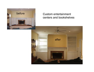 before   Custom entertainment
         centers and bookshelves




                 after
 