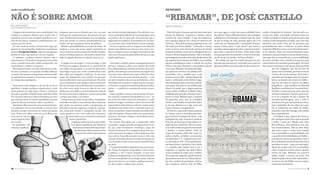 sub-realidade                                                                                                                                                            RESENHA


NÃO É SOBRE AMOR                                                                                                                                                         “RIBAMAR”, DE JOSÉ CASTELLO
WILLIAM PINHEIRO                                                                                                                                                         SÉRGIO FERREIRA
[ sub-realidade.blogspot.com ]

  O mágico não levava jeito com a corda bamba. Sua      ninguém mais estava olhando para ele; era mais           que um dia virariam diamantes. Era ridícula a con-        Não foi lendo a sinopse que me interessei pela    mas que agora é visto em uma realidade física      vendo a biografia do homem. Em um asilo en-
varinha era pequena demais para manter-lhe o            fácil que ele arrancasse pena das pessoas do que         vicção estampada debaixo de sua maquiagem; mas          leitura de Ribamar; tampouco conheço outros         decadente. O que o filho deve fazer com a imagem   contra um velho com idade suficiente para ter
equilíbrio, que ele mal conseguia equilibrar a car-     risos. Era dramática sua situação; se eu conseguisse     eu preferia não rir para que não parecesse que o        escritos de José Castello. O que me empurrou        solidamente estruturada e temível que ele criou    vivido na cidade no mesmo período em que o pai
tola em sua cabeça. A plateia, evidentemente, tor-      fazer dar errado, eu estaria, paradoxalmente, fa-        engraçado era o palhaço. Sua metáfora era sarcásti-     para aquelas páginas foi a frase de abertura do     do pai ao longo da vida, quando agora ele o vê     e passa a fazer perguntas ao velho, que com uma
cia para que ele caísse.                                zendo com que as pessoas rissem do palhaço.              ca e corrosiva, mas, vinda de baixo, não nos atingia.   romance: “Meu mal tem uma origem precisa: sou       como um ser deteriorado e incômodo? É justa-       memória não muito boa, diz de primeira que
  Do outro lado da corda, sentada sobre algo que          Minha responsabilidade era a maior de todas. Eu          Por isso, naquela noite eu ia querer usar balas de    obcecado por Franz Kafka.” Tomando a citação        mente a busca pelo “o que fazer?” que move o       provavelmente não o conheceu. A partir desse
parecia ser um trampolim, a bailarina, vestida para     mudaria o curso das ações; aquele espetáculo ao          festim; meu objetivo era chocar e não, nunca, ma-       como se fosse uma descrição precisa de minha        narrador-personagem de volta a sua terra natal e   momento Ribamar torna-se um livro basicamen-
encenar O Lago dos Cisnes, segurava um algo que         avesso tomaria outras proporções devido simples-         chucar. Limpei a arma e carreguei uma bala em cada      própria condição, senti-me na obrigação de con-     gera toda a narrativa do livro. (Para mais sobre   te de citações, aliás, não necessariamente nesse
pendia do teto e que parecia com um trapézio.           mente à minha presença e, sobretudo, à minha von-        cano; eu sentia que ela sabia melhor do que eu o que    tinuar a leitura daquelas linhas. Mas o narrador-   esta perspectiva recomendo o conto A preocupa-     momento, pois as citações ocorrem desde o início,
  Lá embaixo, o palhaço tentava chamar toda a           tade. Se alguém deveria ser culpado, esse era eu.        aquilo significaria.                                    personagem vai muito mais além da obsessão. Ele     ção de um pai de família, de Franz Kafka.).        mas aqui elas se intensificam, ou por inabilidade
atenção para si. Ele recitava um poema chato sobre        …                                                        …                                                     não apenas vê a si mesmo em Kafka, mas também         Na cidade em que foi criado ele procura por      do autor em lidar com a temática ou por ser uma
como o mundo havia sido criado enriquecido com            O mágico era um mágico. E não um mago. O que             Com todo o cuidado, apoiei a espingarda entre as      aponta semelhanças entre a relação do escritor      pessoas que possam ter convivido com o pai e se    característica do narrador-personagem. No final
rimas pobres e iambos e troqueus.                       ele fazia era enganar as pessoas, se aproveitar de       pernas e coloquei os dois canos dentro da minha         tcheco com o pai, Hermann, e sua própria relação    aproxima delas com a desculpa de que está escre-   das contas a sensação é a de que as palavras lidas
  Meu papel era fazer com que tudo desse errado.        suas falhas de percepção e se usar de apetrechos         boca; delicadamente, estiquei meu braço alcancei o      com o pai, Ribamar. As primeiras pági-                                                                           não são originais, não são de fato de
Eu seria o primeiro a rir quando um deles falhasse      tecnológicos para que todos acreditassem nele.           gatilho, de modo que a arma fizesse um ângulo reto      nas parecem mostrar um adolescente                                                                               quem conta a história, pois ele se vê nos
e a puxar vaia quando o truque fosse mal executado      Mas sabia que ninguém acreditava. Se ele fosse           com meu nariz; relaxei meu corpo e olhei em volta.      ressentido com a sombra que o pai                                                                                escritos de outros autores. Para tudo o
ou a piada fosse sem graça. E, para isso, eu carrega-   mago, ele implantaria sua verdade nas pessoas;             Os três atores em cena estavam parados – a não        projeta em sua vida - mesmo depois de                                                                            narrador-personagem acha um equiva-
va comigo uma espingarda.                               elas acreditariam e nem questionariam. Ele pode-         ser pelo tremelicar das pernas da bailarina, o leve     morto - utilizando-se de clichês e luga-                                                                         lente, na maioria das vezes em Kafka –
  ...                                                   ria se transformar num dragão e salvar a princesa.       chacoalhar da corda que o mágico penava em man-         res comuns para descrever esta relação;                                                                          seja em sua obra ou mesmo em dados
  Seria muito mais simples se em vez de ter de se       Ele não teria que estar ridiculamente se equilibran-     ter firme e o suspiro profundo do palhaço de olhos      mas quem não parece um adolescente                                                                               biográficos -, mas também em Manuel
equilibrar o mágico pudesse transformar a corda         do sobre uma corda frouxa no alto de um circo            vazios –, a audiência ensandecida estava tensa e        diante do poder que a figura paterna                                                                             Bandeira, em Robinson Crusoé de Dani-
numa prancha ou algo largo e firme o suficiente         falido para um público respeitavelmente imbecil.         calada.                                                 exerce sobre os filhos? A idade é fator                                                                          el Defoe e outras poucas mais, que são
para que se pudesse simplesmente caminhar sobre         Ele não precisaria se submeter a tanto para poder          Puxei o gatilho e ouviu-se um estrondo. No mes-       insignificante quando o assunto “pai” é                                                                          revistas à exaustão. Decerto, pouca coi-
ela. Ou quem sabe uma corda invisível presa ao teto     cortejar uma dama, a sua dama.                           mo instante a bailarina desequilibra-se e cai – no      posto na roda. Mesmo para o homem                                                                                sa se lê a respeito do pai e mesmo do
que o fizesse não só se manter equilibrado, mas ser       A dama havia se posto em pé sobre o trampolim;         seu rosto nós todos vemos seu desespero; a corda        de quarenta anos, que se considera                                                                               narrador-personagem, pois a todo o
capaz de flutuar levemente sobre o picadeiro.           seu brilho nos olhos e suas sobrancelhas clamavam        bamba do mágico arrebenta e ele vê sua morte lhe        vivido, com família constituída, dian-                                                                           momento em que este rememora situa-
  A bailarina olhava para ele como se pacientemen-      pela ajuda; era possível sentir a insegurança na         esperando no chão de braços abertos; todos vemos        te do pai, diminui-se e age como um                                                                              ções e episódios de sua vida com o pai,
te o esperasse. Ela era sem dúvida a criatura mais      delicadeza com que segurava o trapézio; suas per-        a bailarina não sendo forte o suficiente para sus-      jovem receoso e inexperiente.                                                                                    ele se embrenha na vinha de Kafka,
atraente, porque misteriosa, de todas sob aquela        nas, tremendo, faziam o trampolim sacudir. Ela           tentar seu próprio corpo soltando seus dedos deli-        No início, o que mais chama atenção                                                                            traçando o que ele enxerga como sendo
lona. Havia um brilho terno em seus olhos; uma          estava prestes a cair e nós, todos nós, riríamos e       cados do trapézio. Víamos todos, com uma mistura        é a forma como o narrador/persona-                                                                               fatos equivalentes.
coisa que eu não me                                               iríamos para a casa contentes e, principal-    de ânimo, excitação e alegria, a morte deles sorrin-    gem constrói a imagem do idoso - com                                                                               A verdade é que, depois de Carta ao
sentia capaz de fazer                                               mente, satisfeitos.                          do lá embaixo.                                          repugnância, nojo, aversão à condição                                                                            pai, qualquer outro livro que se propõe
dar errado.                                                            O palhaço falava da chuva que molha-        Na mesma velocidade que o inesperado tinha            física do ser humano nesse último es-                                                                            a tratar o tema já é olhado com certa
  De propósito, dei                                                   va as almas impiedosas que deixavam        começado, o mágico prende-se magicamente à cor-         tágio de sua existência. Ele encontra-                                                                           desconfiança. Desconfiança esta que
atenção ao palhaço;                                                     de existir por terem sido esquecidas e   da, que, num movimento centrífugo, o joga em            se no asilo onde seu pai está internado                                                                          tive intensamente. Não se deve dizer
                                                                          abandonadas; falava asneiras sobre     direção à bailarina. Ele consegue alcançá-la no ar e,   e ajuda-o a tomar banho. Tudo no                                                                                 que nunca mais o tema será tratado
                                                                           criaturas de carbono que achavam      como num passe de mágica, os dois chegam ao chão        corpo do homem velho lhe causa re-                                                                               com a brevidade e a pontualidade com
                                                                                                                 são e salvos. E quando seus pés tocam o chão uma        pulsa: a barba, os lábios, os músculos                                                                           a qual ele já foi trabalhado por Kafka –
                                                                                                                 revoada de pombos brancos eclode em direção ao          envelhecidos e “[...] Aquele sexo mor-                                                                           sem querer entrar em questões como a
                                                                                                                 céu; no fundo acende-se um coração vermelho feito       to, de onde eu vim.” Esta repulsa pos-                                                                           ficcionalização ou não do teor dos fatos
                                                                                                                 em neon.                                                sui duas fontes: a primeira, e já citada,                                                                        narrados na carta -, mas, por mais agra-
                                                                                                                   O respeitável público aplaude em pé, sem enten-       é o repúdio pela velhice por si só; a                                                                            dável que tenha sido ler curiosidades
                                                                                                                 der. Rosas são jogadas ao picadeiro. Sob as rosas,      segunda é a repulsa não pela velhice                                                                             sobre a vida do escritor tcheco, dentre
                                                                                                                 o palhaço: o tiro o havia atingido. Já não mais         como condição da vida, mas a velhice                                                                             outras do tipo, Ribamar me pareceu
                                                                                                                 respirava e ninguém mais o via. Seu último discurso     de seu pai em especial, aquele homem                                                                             nadar, nadar, e morrer na praia. Seu
                                                                                                                 se tornou seu epitáfio. E era sempre assim: cada vez    que passou anos de sua vida projetan-                                                                            objetivo pode não ter sido assemelhar-
                                                                                                                 que eu me matava, era sempre o palhaço que mor-         do uma sombra de grandeza, sobera-                                                                               se com a carta de Kafka, mas as compa-
                                                                                                                 ria. Era sempre o palhaço que morria.                   nia e potência viril na vida do filho,                                                                           rações são inevitáveis.

18 . BOCA DO INFERNO . CAL UFPR                                                                                                                                                                                                                                                                            CAL UFPR . BOCA DO INFERNO .   7
 