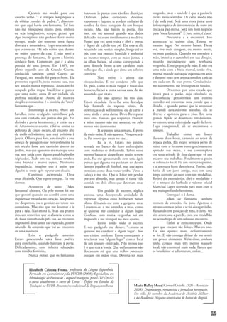 Quando me mudei para este
casarão velho “...e tempos longínquos e
de sólidas paredes de pedra...”, disseram-
me que aqui havia um fantasma. Tal fato
não me preocupou muito, pois, embora
eu seja imaginativo, sempre pensei que
algo incorpóreo não pudesse fazer muito
estrago, sendo tão somente uma figura
abstrata e assustadora. Logo entenderão o
que aconteceu. Há três noites que durmo
no maior quarto da casa. E não senti a
presença do fantasma, de quem a história
conheço bem. Comentam que é a alma
penada de uma jovem. Em 1865, em
pleno segundo ano da Grande Guerra,
conhecida também como Guerra do
Paraguai, seu amado foi para o front. Ela
prometeu esperá-lo, nessa mesma casa, mas
seu amado nunca regressou. Asunción foi
ocupada pelas tropas brasileiras e parece
que uma noite, antes de ser violada, ela
preferiu suicidar-se. Assim, de maneira
simples e romântica, é a história do “meu”
fantasma que...
	 Interrompi a escrita. Ouvi um
barulho, como se alguém caminhasse pela
sala com cuidado, nas pontas dos pés. Fui
abrindo a porta lentamente... e então eu a
vi. Atravessou o quarto, e foi se sentar na
poltrona de couro escuro, de encosto alto
de estilo eclesiástico, que está próxima à
janela. Olhava para fora, em direção a esse
esboço de paisagem que provavelmente há
um século fosse um caminho aberto no
jardim, mas que agora não era mais que uma
rua sem saída com alguns paralelepípedos
salpicados. Tudo em sua atitude revelava
uma branda e mansa espera. Nenhuma
impaciência. Imagino que é assim que
alguém se sente após esperar um século.
	 Continuo escrevendo. Deve
estar ali ainda. Que espere em paz. Eu vou
dormir.
	 Aconteceu de noite. “Meu
fantasma” chorava. Ou pelo menos foi isso
que pensei quando eu acordei com uma
inquietude estranha no coração. Seu pranto
me despertou, ou o gemido do vento nos
corredores. Mas tive que me levantar e ir
para a sala. Não estava lá. Mas seu pranto
sim, um som triste que se afastava, como se
ela fosse caminhando pela rua, ao encontro
impossível desse amor tão esperado, porém
sabendo de antemão que vai ao encontro
de uma ausência.
	 Leio o parágrafo anterior.
Estava procurando uma frase poética
para concluí-lo, quando bateram à porta.
Delicadamente, com infinita educação,
com timidez feminina.
	 Nunca pensei que os fantasmas
batessem às portas com tão fina discrição.
Deslizam pelos corredores desertos,
vaporosos e fugazes, se perdem embaixo da
sombra da tinta nanquim de um bosque
escuro. Mas não batem às portas. Por
isso, não me assustei quando seus dedos
delicados tocaram timidamente a madeira.
Pensei que era uma visita e abri a porta,
e fiquei de cabelo em pé. Ela estava ali,
reluzindo um vestido simples, longo até os
pés, com sua postura humilde e senhorial
ao mesmo tempo, com as mãos juntas, e
os olhos baixos, tal como corresponde a
uma donzela frente a um cavaleiro mais
velho que ela, e ainda por cima um solteiro
convicto.
	 Não estive à altura das
circunstâncias. E me condeno pelo que
fiz, pois, como o mais vulgar e tosco dos
homens, fechei a porta na sua cara, de tão
assustado que estava.
	 Ela não aparece há três dias.
Estará ofendida. Devo-lhe uma desculpa.
Seja formada de vapores tristes, de
esperanças e de sofrimentos, ou de carne e
osso, ainda é uma dama. Devo-lhe reparar
meu erro. Tomara que reapareça. Prometi
a mim mesmo não me assustar, ou pelo
menos não demonstrar.
	 Já se passou uma semana. É perto
da meia-noite. E não aparece. Vou procurá-
la. Pai nosso que estais no céu...
	 Eu a vi. Estava no jardim,
sentada no banco de ferro enferrujado,
com madeiras se desfazendo. Talvez nesse
mesmo banco se despediram muito tempo
atrás. Fui me aproximando com estas ágeis
pernas que alguma vez puderam ser de um
famoso jogador de futebol, mas que agora
tremiam como duas varas verdes. Virou a
cabeça e me viu. Que o leitor me perdoe
por este absurdo, mas jamais vi tanta vida
contida em dois olhos que deveriam estar
mortos.
	 Um pedido de socorro, súplica
ansiosa, uma desesperada ansiedade de
expressar alguma coisa brilhavam nesses
olhos, deixando-me com a garganta seca.
Levantou-se, e me estendeu a mão, como
se quisesse me conduzir a algum lugar.
Confesso com muita vergonha: saí em
disparada e me tranquei no meu quarto.
	 Estive lendo todo o escrito.
E um parágrafo me deteve: “...como se
quisesse me conduzir a algum lugar”. Sou
um cínico, confesso. Estou começando a
relacionar esse “algum lugar” com o local
de um tesouro enterrado. Pelo menos isso
é o que reza a lenda. Que os fantasmas não
descansam até que seus velhos pertences
estejam em mãos vivas. Deveria ter mais
Elizabeth Cristina Froma, professora de Língua Espanhola.
Formada em Licenciatura pela PUCPR (2008); Especialista em
Metodologia de Ensino de Língua Estrangeira pela UTP (2012)
e cursa atualmente o curso de Letras - Ênfase em Estudos da
Tradução na UFPR. Amante incondicional da língua castelhana.
vergonha, mas a verdade é que a ganância
excita meus sentidos. De certo modo não
é de toda mal. Será uma troca justa: uma
ânfora repleta de úteis moedas de ouro em
troca da paz eterna. Será um bom negócio
para “meu fantasma”. E para mim, é claro!
	 Procurei-a e a encontrei. Isso
aconteceu há quinze dias. Estava no
mesmo lugar. No mesmo banco. Dessa
vez, tive mais coragem, ou menos medo,
ou mais ganância. Quando me estendeu a
mão, imitei-a e caminhei em sua direção,
rezando mentalmente sem nenhuma
vergonha. E me pegou pela mão. E não era
uma mão com a frieza mortal, senão viva,
morna, mão de noiva que esperou cem anos
e durante esses cem anos acumulou carícias
em cada um de seus poros. Conduzindo-
me suavemente, me levou para os fundos.
	 Descemos por uma escada que
levava para o porão, cuja existência eu
desconhecia, percorremos um estreito
corredor até encontrar uma parede que o
dividia, e quando pensei que ia atravessar
a parede deixando-me sozinho, ela se
deteve, e apontou para o piso. Em uma
grande lápide se desenhava nitidamente,
no centro, uma enferrujada argola de ferro.
Logo compreendi, ali se encontrava o
tesouro.
	 Trabalhei como um louco
durante duas horas, cavando ao redor da
pesada pedra. Ela estava sentava perto de
mim, com o formoso rosto graciosamente
apoiado nas mãos, e me contemplava
em uma atitude de fina dama que vê um
escravo seu trabalhar. Finalmente a pedra
se soltou do local. Fiz um esforço supremo,
e a abertura ficou descoberta. Porém, não
havia ali um jarro antigo, mas sim uma
longa corrente de ouro com um medalhão.
Retirei do esconderijo, abri o medalhão e
vi o retrato do barbudo e valente oficial
Marechal López sorrindo para mim com o
seu mais profundo heroísmo.
	 Entreguei-o à dama.
	 Mãos de fantasma também
tremem de emoção. Eu juro. Apertou o
retrato contra o peito, e se foi devagarzinho,
flutuando em posição de reza, e desta vez
sim atravessou a parede, com seu medalhão
no aconchego de um caloroso encontro.
	 Enfim se reencontraram. Onde
quer que estejam são felizes. Mas eu não.
Ela não aparece mais, definitivamente
se foi. E não consigo deixar de me sentir
um pouco ciumento. Além disso, embora
tenha cavado mais três metros naquele
local, não encontrei mais nada. Parece que
os brasileiros se adiantaram, enfim...
MarioHalleyMora(Coronel Oviedo, 1926 – Assunção
2003). Dramaturgo, romancista e jornalista paraguaio.
Em vida, foi membro da Academia de História Militar
e da Academia Hispano-americana de Letras de Bogotá.
13
 