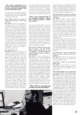 acho que isso deve ser mantido. Pra própria
universidade isso é essencial, essa liberdade de
pesquisa, pra que a gente possa trabalhar todas
as coisas sem nenhum tabu.
Boca: Inclusive você tem um grupo de
estudos sobre democracia e tudo o mais,
não é isso?
João Arthur: Isso! Bem, eu participo. É
um grupo de estudos do pessoal de Direito.
Eu trabalho junto por causa do projeto dos
haitianos e com os imigrantes. Esse grupo de
estudos parte daí, dessa pegada dos direitos
humanos, que tem a ver com todo esse aspecto
político-educacional. Eu acredito, eu sei que é
uma coisa meio lugar-comum falar desse jeito.
Por isso que a gente fica muito chateado com
o descaso do governo: porque a gente vê que
é sempre a mesma coisa. O discurso é uma
coisa, a prática é outra. No meu bacharelado,
eu estudei sobre o convento de Port-Royal,
na França, do século 17. Eles já sabiam, por
exemplo, que quanto menos alunos nas salas,
melhor seria o ensino. E não há nenhuma
preocupação do governo pra diminuir o
número de alunos em sala.
Boca: Pelo contrário, né?
João Arthur: Justamente. Você acha que com
30 alunos na sala eles vão aprender? Eles vão
aprender apesar disso, porque a gente tem
um instrumental muito bom, que é muito
melhor do que aquilo que a escola pode
oferecer. Em Port–Royal, eles já tinham esse
tipo de mentalidade, de menos alunos. O
Racine fala que aprendia com o Arnaut, ou
com o Lancelot, que tinham oito alunos. Aí
eu acredito que saia um Racine daí, entende?
Porque o professor pode ensinar tudo o que
ele sabe, estar muito mais próximo dos alunos.
Por exemplo, eles viram que, se você ensinasse
latim em francês, os alunos aprendiam melhor
do que se você aprendesse latim em latim.
O que pra gente hoje é óbvio, mas na época
não era. Eles começaram a implementar isso,
questionavam o percurso de ensino jesuítico,
tentando refletir sobre novas maneiras de se
ensinar. Eu acho que, enquanto o governo
não diminuir o número de alunos em sala e
investir mais no professor, é absolutamente
inútil. Eu sinceramente nem ouço, porque
me chateia, sabe? Qual seria o ideal? A gente
já sabe faz quatro séculos. Daí o pessoal vem e
diz “não, finalmente a gente vai ter 30 alunos
por turma”. 30 alunos por turma não pode,
cara! Não pode. Não vem me falar que isso é
um elogio pro governo. Isso daí é você assinar
o descaso, a incompetência e a inutilidade
do teu governo com a educação. Pra mim
soa como se o cara estivesse rindo da minha
cara. Eu acho que o problema é maior do que
“ Pra própria universidade isso é
essencial, essa liberdade de pesquisa,
pra que a gente possa trabalhar todas
as coisas sem nenhum tabu”.
“ Então, o que a gente pode dizer? É
uma chateação completa o descaso
com a carreira de professor, o descaso
com os alunos”.
“ Minha trajetória na universidade sempre
foi de fazer um monte de coisa diferente”.
isso que tá acontecendo. Hoje a gente está
numa situação que é longe de ser a ideal e está
piorando, ainda. Então, o que a gente pode
dizer? É uma chateação completa o descaso
com a carreira de professor, o descaso com os
alunos. E a gente sabe o que fazer, a gente sabe.
Só que querem investir? Querem contratar o
dobro do número de professores para reduzir
o número de gente por sala de aula? Querem
construir mais sala de aulas para alojar esses
alunos? Se existe a retórica de que a educação
é mais importante, é isso que se faz. Mas vão
fazer isso? Têm o budget? Eles precisam dar
conta do orçamento. E aí, na prática, acham
que isso não é importante. Mas é.
Boca: Isso que você falou de espírito crítico,
lugar no mundo e tudo mais lembrou
bastante aquele outro projeto que você
está engajado, com o Neab, de tradução de
textos de literatura africana, de história e
filosofia também...
João Arthur: Esse foi um convite que eu
recebi logo que eu entrei aqui na universidade.
Achei interessante, e minha trajetória na
universidade sempre foi de fazer um monte de
coisa diferente. Eu não sei se isso acontece pra
todos os professores, mas pra mim tem sido
interessante, bem desafiante, pelo menos nos
quatro anos que eu estou aqui. Isso que é legal,
a universidade possibilita todas essas atividades.
Então foi interessante pra descobrir a tradução.
Nunca tinha, a priori, feito nenhuma tradução
que não fosse de textos pequenos. E eu tive que
orientar os alunos pra fazer. Então você tem que
aprender muito rápido. Chamei o Mauricio
[professor Mauricio Mendonça Cardozo],
pra “pô, fala aí o que você acha, como que é”.
Ele foi bem interessante, ele falou: “não, ó, a
princípio pode ser uma coisa mais... Não existe
um dogma tradutório, não existem os textos
que você vai traduzir”. E eu achei interessante o
approach dele. Aqui, a universidade já é um polo de
tradução. O pessoal já está traduzindo um monte
de coisa, está ganhando prêmio, é interessante de
ver. Mas, pra mim, foi interessante descobrir essa
literatura, na verdade. Essa literatura africana, que
eu não tinha ideia e que é extremamente rica.
Boca: Precisa bastante resistência, né. Inclusive
importante quando a gente discute democracia
e tudo mais.
João Arthur: É, enfim, o que eu descobri,
pelo menos nessa parte de literatura africana e
literatura do Caribe, é que você tem todo um
movimento de protesto que você não encontra
com a mesma intensidade, a meu ver, em outras
literaturas. Então pra mim foi uma descoberta.
Ter, por exemplo, um Jacques Roumain, que tem
como matéria-prima para os poemas um ódio,
uma ira muito forte, você percebe como pode ficar
bom usar esses sentimentos que tradicionalmente
eu não estava muito acostumado a ler. E você
consegue ver, através da história poética desses
continentes, toda a história deles, como que eles
vão lidar com um
continentequetradicionalmentetemumatradição
oral muito forte. Como você vai lidar com essa
coisa de escrever a tradição oral, de calcificar em
uma forma específica todo um conhecimento que
vinha de geração e que mudava através do tempo.
E os autores procuram lidar com esses paradoxos,
com essas maneiras literárias. O que pra mim
foi superinteressante de ler os textos filosóficos,
inclusive.
Boca: Então, João, a gente está falando de
escrita de poesia e tudo mais. Você escreve
literatura?
João Arthur: Ah, isso daí, eu... É, como que posso
dizer...[risos] Olhe, escrever não significa nada
enquanto não publica a coisa.
Boca: Então... A gente tem um jornal que
publica coisas...
João Arthur: Só existe literatura na prática
quando existe leitor, que vai passar pelo crivo do
leitor. Então, baseado nessa definição, não, não
escrevo. [risos]
Boca: Pra gente finalizar: o que você está lendo,
o que você está ouvindo e o que você está vendo?
João Arthur: Ai, deixa eu ver, então.[risos]Estou
lendo Octavio Paz. Do Octavio Paz eu estou
lendo, nesse instante, Los Hijos del Limo. Estou
lendo também Guerra e Paz, mas esse está bem
mais devagar, eu estou na página 750, mas como
são quase 3.000 vai levar um bom tempo ainda. E
estou lendo pra ela, inclusive [Maite, filha do João].
[risos] E eu estava ouvindo ontem um som do Nick
Cave, Jubilee Street, que não me sai da cabeça já
faz alguns dias. E esses dias eu vi um filme japonês
bem doido, Battle Royale, que é bem interessante,
tem a ver com a gente. Você envia os estudantes
pra uma ilha deserta pra que eles se matem. É, eu
gosto de filme japonês. Esse está bem fresco na
memória. Eu assisti um que foi bem legal... o tal do
Jubilee Street é ligado aos Vinte Mil Dias na Terra.
É um documentário do Nick Cave, esse eu assisti
também. 20,000 Days on Earth, que é bem bacana,
bem bonito. Eu estou lendo poema sempre, né,
nessas férias eu li o livro que o Marcelo Sandmann
traduziu, muito bom. Essas férias foram bem
produtivas. Ah, e um do Knut Hamsun, A Fome
17
 