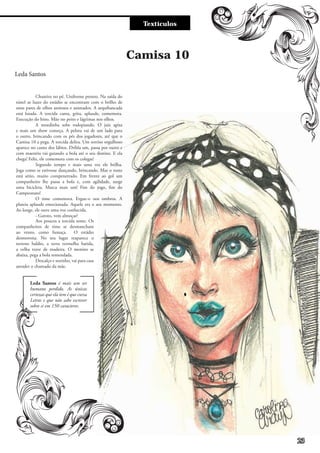 Entre e vistaTextículos
	 Chuteira no pé. Uniforme pronto. Na saída do
túnel as luzes do estádio se encontram com o brilho de
onze pares de olhos ansiosos e animados. A arquibancada
está lotada. A torcida canta, grita, aplaude, comemora.
Execução do hino. Mão no peito e lágrimas nos olhos.
	 A moedinha sobe rodopiando. O juiz apita
e mais um show começa. A pelota vai de um lado para
o outro, brincando com os pés dos jogadores, até que o
Camisa 10 a pega. A torcida delira. Um sorriso orgulhoso
aparece no canto dos lábios. Dribla um, passa por outro e
com maestria vai guiando a bola até o seu destino. E ela
chega! Feliz, ele comemora com os colegas!
	 Segundo tempo e mais uma vez ele brilha.
Joga como se estivesse dançando, brincando. Mas o rosto
está sério, muito compenetrado. Em frente ao gol um
companheiro lhe passa a bola e, com agilidade, surge
uma bicicleta. Marca mais um! Fim do jogo, fim do
Campeonato!
	 O time comemora. Ergue-o nos ombros. A
plateia aplaude emocionada. Aquele era o seu momento.
Ao longe, ele ouve uma voz conhecida.
	 - Garoto, vem almoçar!
Camisa 10
Leda Santos
Leda Santos é mais um ser
humano perdido. As únicas
certezas que ela tem é que cursa
Letras e que não sabe escrever
sobre si em 150 caracteres.
	 Aos poucos a torcida some. Os
companheiros de time se desmancham
ao vento, como fumaça. O estádio
desmorona. No seu lugar reaparece o
terreno baldio, a terra vermelha batida,
a velha trave de madeira. O menino se
abaixa, pega a bola remendada.
	 Descalço e sozinho, vai para casa
atender o chamado da mãe.
23
 