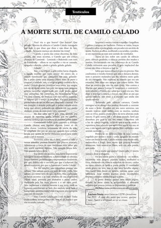 Entre e vistaTextículos
A MORTE SUTIL DE CAMILO CALADO
Você viu o que houve? Que horror! Que
pecado! Morreu de silêncio o Camilo Calado, esmagado
por tudo o que disse que disse e não disse de fato,
coitado... há quem mereça um destino tão triste?
Camilo, o poeta das coisas discretas, da tinta
pesada, das sinas secretas, o Camilo que um crítico
chamou de Caminski - Leminski e Bukowski com tons
de Kandinsky - olhou-se no espelho e viu-se cansado,
apagado e abatido, calado e gelado, gelado, gelado.
Gelado?
Sim, o inevitável: o gelo enfim havia chegado,
o legado maldito que tanto temia! Ali estava ele, o
cancro translúcido que consumira sua mãe, gelando-
lhe o peito como uma espada. Olhou mais de perto e
encarou a verdade: sim, o estigma gélido roubava-lhe a
carne! Cristais glaciais revestiam seus ossos, seu sangue
um rio de águas azuis. Sua pele era agora uma pequena
geleira, escotilha improvisada por onde podia espiar
suas entranhas, tão estranhas, tão brutalmente belas.
Viu suas costelas, tão brancas com suas seletas sequelas,
as mágoas que o tempo ali entalhou. Viu seus pulmões,
preenchidos de um ar siberiano magoado e mortal. Viu
seu coração, a atração principal: o pobre coitado ainda
batia, que alívio!, pulsando em silêncio em seu casulo
ululante, prisão de mais puro vidro invernal.
Há dias sabia que o gelo viria, alertado por
ataques de repentina apatia, avisado por vis calafrios,
sintoma-sentençaquereconheceudeimediato,pobrediabo.
Constatando enfim quão concreto o destino,
Camilo chorou sem lágrima alguma, como só ele
sabia chorar. Lembrou lentamente da morte da mãe,
já congelada dos pés ao pescoço quando fora ceifada,
levada por ventos de terras distantes, países sem nome
onde o sol já morreu.
Escrevera sobre ela, é claro, sonetos e odes e
versos amorfos, poemas bizarros que poucos amaram.
Admiravam a força de suas metáforas, sem saber que
não usava metáfora alguma. Não quando falava dela.
Não quando falava de si.
Era infeliz seu destino, mas havia improváveis
vantagens na morte vindoura: a proximidade do abismo,
lento e faminto, permitiu que compreendesse finalmente
por que diabos não o ouviam, por que o achavam tão
quieto e soturno, por que o chamavam Camilo Calado.
Era tão simples: não entendiam porque não
sabiam! Não sabiam quem era nem de onde vinha. Não
sabiam seu nome nem do que era feito. Não conheciam
os becos secretos e as ruas rebeldes de sua impossível
cidade natal, povoada por monstros e anjos caídos,
iluminada pela lua mais sincera e o sol mais senil.
Não conheciam a tristeza inerente à sua terra, onde os
homens caminhavam ao lado dos sonhos, onde tudo e
todos eram questões metafísicas e a poesia era o próprio
concreto do mundo.
Não, Camilo Calado não o era de fato! Tinha
muito a dizer, tinha gritos a dar, mas só na poesia é que
era escutado, coitado.
Suspirou e sorriu e socou o espelho. Gargalhou
e gritou e sangrou no banheiro. Deitou-se então, braços
cruzados sobre o peito gelado, um pecador em seu leito de
morte. Fechou os olhos, acolhendo a escuridão, e perdeu-
se em memórias ao som sem sentido do ventilador.
Teceu ao seu redor um casulo de silêncio
puro, silêncio proibido, o silêncio perfeito dos mudos e
mortos. Enclausurado em seu calabouço de ar, Camilo
Calado enfrentou seus pecados. O gelo implacável das
coisas não ditas o forçava a fazê-lo.
Sabia que nunca dissera o que era preciso. Não
confrontou o vizinho festeiro que não o deixava dormir,
nem o peixeiro malandro que lhe vendera meio quilo
de siri estragado. Não explicou ao mundo que era um
estranho. Não disse aos amigos que estava falido. Não
disse ao médico que não via mais cores. Não contou a
Marina que amava Lorena (e tampouco o contrário!),
nem admitiu a Vitória que sabia que o guri era seu. Não
disse à mãe que a amava, a louca!, não disse ao pai que
queria matá-lo, não disse a si mesmo que ainda não
queria morrer.
Torturado pelo silêncio carrasco, Camilo
entregou-se ao abraço dos sonhos, deixando a corrente
do sono o levar. Acordou em um novo universo, um
mundo inverso onde andou com os mortos, sonhou
com os vivos, passou muito perto da terra abstrata onde
nasceu. O gelo sumiu sob o sol desse mundo, farol que
desenhou pra guiá-lo em seu rumo. Caminhou sob
a luz de cabeça erguida, certo de que a morte ainda o
espreitava, mas sabendo que agora essa morte era sua, só
sua, e não aquela que o gelo queria, fria e solitária e sem
sentido nenhum.
Perdeu-se no labirinto letal de seus sonhos,
engolido por ventos e luzes e cores, apagado do mundo
como um breve borrão. Camilo morreu uma morte sutil,
melancólica e frágil, uma morte que poucos homens
morreram. Sem música ou flores, sem cor, sem poesia,
sem nada.
Era a morte que queria? Quem sabe. O morto
nunca o disse a ninguém.
Foi seu editor quem o encontrou - ou melhor,
encontrou suas roupas, pijamas vazios, molhados e
frios, dormindo em silêncio sozinhos no escuro, caídos
na cama estreita de onde o poeta partiu. O ventilador
ainda girava no teto, mas já não fazia barulho algum.
Não havia mais livros no quarto, outrora quase uma
biblioteca. Seus muitos poemas ainda incompletos
tiveram o mesmo súbito fim que o autor.
O poeta deixara apenas uma única página,
deitada na mesa como se arrependida: o obituário
solitário que poucos jornais se dispuseram a publicar.
Dezlinhasvazias,escritasaesmoemsilêncioincolor.
Luciano Simão cursa Letras na UFPR e Jornalismo
na PUC. A cada dez textos que escreve, queima
nove. Nunca se arrepende ao ver as cinzas.
29
 