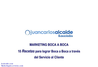 MARKETING BOCA A BOCA 10  Recetas  para lograr Boca a Boca a través del Servicio al Cliente Jcalcaide.com Marketingdeservicios.com 