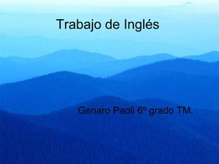 Trabajo de Inglés       Genaro Paoli 6º grado TM. 