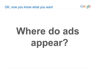OK, now you know what you want




       Where do ads
         appear?
 