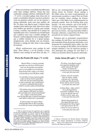 14
                    Resta-nos mostrar a veracidade das diferenças            68] ao seu contemporâneo, ao jogral galego
                 entre duas cantigas satíricas. Numa das suas                Afonso Eanes do Cotom2. Nessa cantiga o
                 conhecidas cantigas satíricas, intitulada [B 1467           Rei Sábio ataca um outro contemporâneo, já
                 / V 1077], o trovador galego Joán Airas não só              mencionado escudeiro e segrel Pero da Ponte
                 omite o vocabulário obsceno, mas já no primeiro             por ter roubado várias cantigas do Cotom,
                 verso da primeira estrofe, em vez de nomear a               sobre que o Rei Sábio trova explicitamente na
                 pessoa satirizada, neste caso uma mulher, ele               primeira estrofe: Pero da Pont’ha feito gran
                 diz: Üa dona, non digu’eu qual. A leitura dessa             pecado / de seus cantares, que el foi furtar /
                 cantiga à letra indica que Joán Aires trova sobre           a Cotón, que, quanto el lazerado / houve gran
                 uma mulher que queria ir à igreja, para assistir            tempo, el x’os quer lograr, / e doutros muitos
                 à missa e sermão, mas desistiu de ir porque foi             que non sei contar, / por que hoj’anda vistido e
                 impedida pelo corvo. Tomando em consideração                honrado. Ademais, o segrel Pero da Ponte está
                 que a palavra corvo tem o sentido ambíguo de                acusado de ter morto o jogral Cotom.
                 homem1, a leitura figurátiva dessa cantiga implica
                 que a mulher desistiu de ir à igreja porque,                   Notamos que as principais características
                 simplesmente, estva deitada com um homem.                   das cantigas de mal dizer, que já destacámos,
                 Portanto, a cantiga de Joán Airas é uma cantiga             são nomeação direta da pessoa satirizada, o uso
                 de escárnio.                                                frequente do vocabulário baixo calão, que não
                                                                             é o caso na cantiga do Rei Sábio. Os trovadores
                    Afinal, analisaremos uma cantiga de mal                  sempre omitiam o uso do equívoco porque o
                 dizer. Dom Afonso, o rei de Castela e Leon,                 alvo principal das cantigas de mal dizer é a
                 dedicou uma cantiga de mal dizer [B 485 / V                 crítica ou escárnio direto da pessoa satirizada.
DOSSIÊ CROÁCIA




                   pero da ponte [B 1642 / V 1176]                               Joán Airas [B 1467 / V 1077]

                            María Pérez, a nossa cruzada,                                 Ũa dona, non digu’eu qual,
                         quando veo da terra d’Ultramar,                                 non aguirou hogano mal:
                           assí veo de pardón carregada                                    polas oitavas de Natal
                         que se non podía con el emerger;                                    ía por sa missa oír,
                                                                                         e houv’un corvo carnaçal,
                         mais furtan-lho, cada u vai maer,                                  e non quis da casa saír.
                         e do perdón ja non lhi ficou nada.
                                                                                          A dona, mui de coraçón,
                         E o perdón é cousa mui preçada                                     oíra sa missa, entón,
                          e que se devía muit’a guardar;                                   e foi por oír o sarmón,
                          mais ela non ha maeta ferrada                                  e vedes que lho foi partir:
                        en que o guarde, nen a pod’haver,                                houve sig’un corv’a carón,
                          ca, pois o cadead’én foi perder,                                  e non quis da casa sair.
                        sempr’a maeta andou descadeada.
                                                                                        A dona disse: «Que será?»
                        Tal maeta como será guardada,                                       E i o clerigu’está ja
                         pois rapazes albergan no logar,                                revestid’e maldizer-mi-á,
                       que non haja seer mui trastornada?                                se me na igreja non vir.
                          Ca, o logar u eles han poder,                                  E diss’o corvo: quá, aca,
                      non ha pardón que s’i possa asconder,                                e non quis da casa saír.
                        assí saben trastornar a pousada!
                                                                                          Nunca taes agoiros vi,
                           E outra cousa vos quero dizer:                                 des aquel día que nací;
                          atal pardón ben se dev’a perder,                              com’aquest’ano houv’aquí;
                         ca muito foi cousa mal gaanhada.                                e ela quis provar de s’ir,
                                                                                         e houv’un corvo sobre si,
                                                                                           e non quis da casa saír.
                      1 “Não se trata de uma ave agoireira que a impedia
                 do seu dever religioso, foi um ser humano, que se lhe pos
                 a caron (ao lado dela, na cama)”. Veja-se: M. Rodrigues
                 Lapa, Cantigas d’escarnho e mal dizer dos cancioneiros
                 medievais galego-portugueses. Madrid: Editorial Galaxia,
                 2ª edição, 1970. Também, esse livro pode servir como
                 fonte das informações adicionais sobre a vida e produção        2 Veja-se: Francisco da Silveira Bueno, Formação
                 lírica desse trovador galego. Disposto em: http://books.    histórica da Língua Portuguesa: O lirismo. Disposto
                 google.pt/books?id=eICwkkcJkZMC&printsec=frontcov           em:      http://www.sibila.com.br/index.php/formacao-
                 er&hl=hr#v=onepage&q=&f=false.                              historica-da-lingua-portuguesa.


BOCA DO INFERNO N°23
 