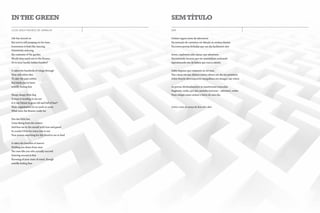 in tHe green                                        SeM título
lucas vosch pacheco de carvalho                     dan


Life has moved on                                   Ontem vaguei antes de adormecer
But you’re still jumping on the lawn                Na intenção de caminhar em direção às minhas ilusões
Sometimes it feels like dancing                     Encontrei portas fechadas que um dia facilmente abri
Primitively seducing
the creatures of the garden                         Antes, explorava cada espaço que adentrava
Would they reach out to the flowers                 Encontrando lacunas que me mantinham sonhando
Or to your hardly hidden burden?                    Aproximando-me da beleza que nunca existiu


It takes the hundreds of stings through             Subia degraus que rumavam ao nirvana
Your soft white skin                                Nas camas em que deitava sentia odores um dia tão próximos
To take the pain within                             Sobre lençóis descompostos mergulhava em âmagos não vistos
But lately you’ve been
weirdly feeling fine                                As portas obstinadamente se mantiveram trancadas
                                                    Regressei, então, por um caminho tortuoso – adormeci, enfim
Sleepy sleepy little dog                            Num relógio exato avistei o início do meu dia.
Scream it woofing in my ear:
Is it our future to grow old and full of fear?
Their experiments on us work no more                (vinte e nove de março de dois mil e dez)
What were the flowers really for


Dee dee little bee
Come flying from the streets
And kiss me in the mouth with love and greed
So scarlet I’d be for every tree to see
Your poison searching for the blood in me to feed


It takes the bunches of insects
Holding you down from near
The ones like you who actually succeed
Dancing around in line
Knowing of your state of mind, though
weirdly feeling fine.




cal ufpr   .   boca do inferno   . 22                                                                             cal ufpr   .   boca do inferno   . 23
 
