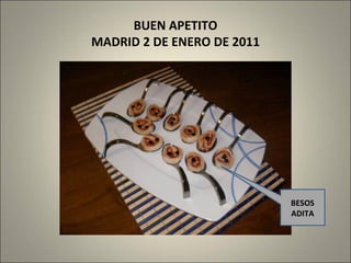 BUEN APETITO MADRID 2 DE ENERO DE 2011 BESOS ADITA