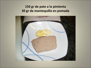 150 gr de pate a la pimienta 30 gr de mantequilla en pomada