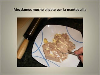 Mezclamos mucho el pate con la mantequilla