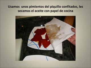Usamos unos pimientos del piquillo confitados, les secamos el aceite con papel de cocina