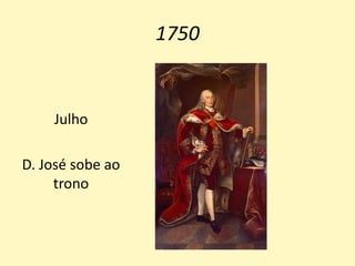 1750
Julho
D. José sobe ao
trono
 