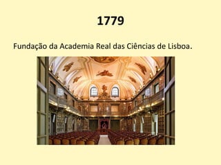 1779
Fundação da Academia Real das Ciências de Lisboa.
 